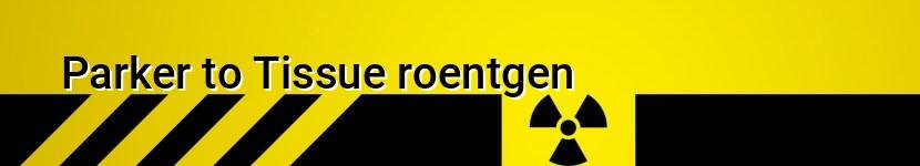 parker to tissue roentgen