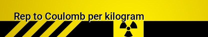 rep to coulomb per kilogram