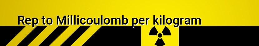 rep to millicoulomb per kilogram
