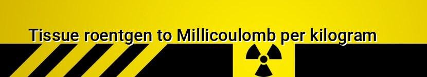 tissue roentgen to millicoulomb per kilogram
