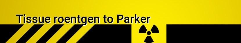 tissue roentgen to parker