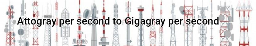 attogray per second to gigagray per second