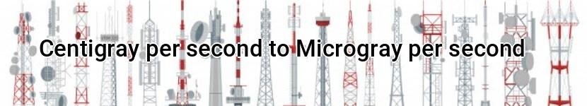 centigray per second to microgray per second