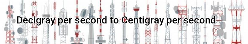 decigray per second to centigray per second
