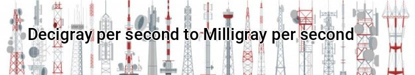 decigray per second to milligray per second