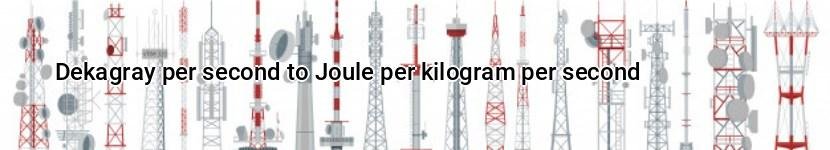 dekagray per second to joule per kilogram per second