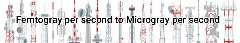 femtogray per second to microgray per second
