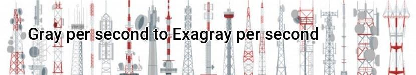 gray per second to exagray per second