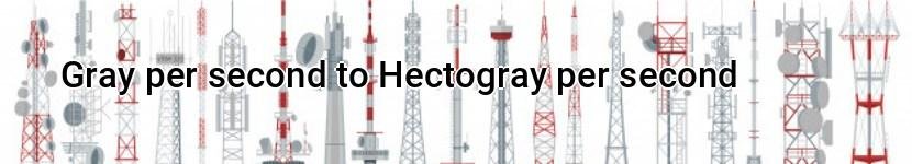 gray per second to hectogray per second