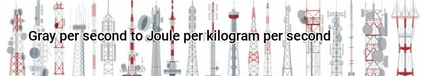 gray per second to joule per kilogram per second