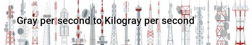 gray per second to kilogray per second
