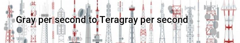 gray per second to teragray per second