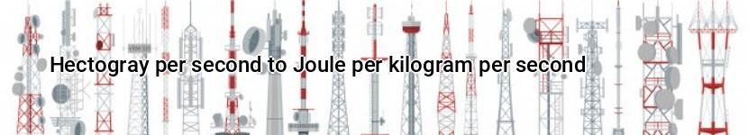 hectogray per second to joule per kilogram per second