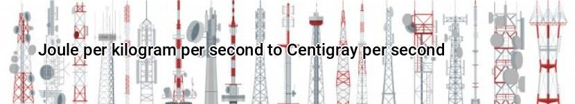 joule per kilogram per second to centigray per second