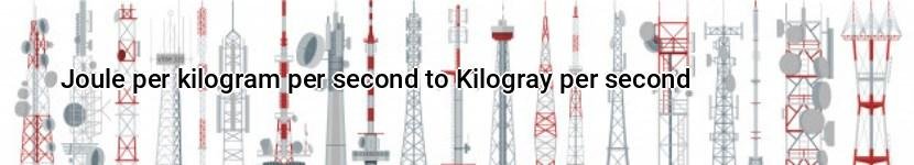 joule per kilogram per second to kilogray per second