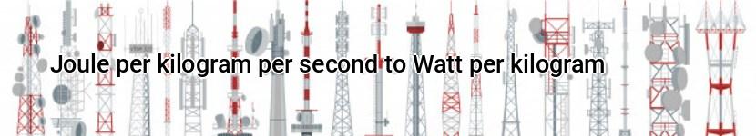 joule per kilogram per second to watt per kilogram