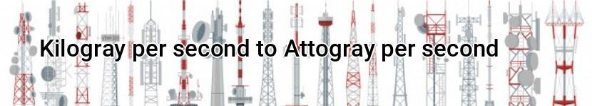 kilogray per second to attogray per second