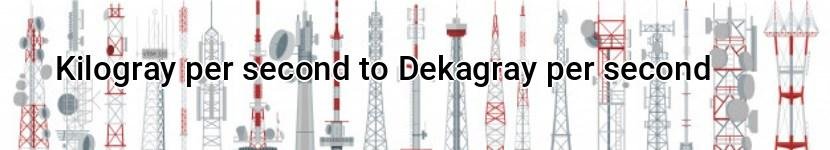 kilogray per second to dekagray per second