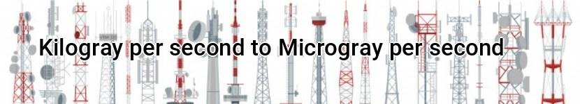 kilogray per second to microgray per second