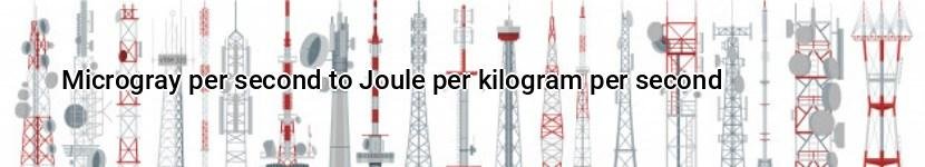 microgray per second to joule per kilogram per second