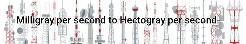 milligray per second to hectogray per second