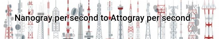 nanogray per second to attogray per second