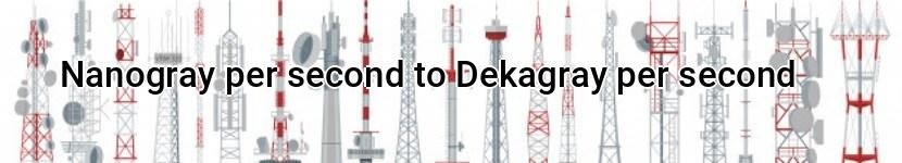 nanogray per second to dekagray per second