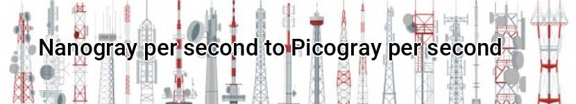 nanogray per second to picogray per second