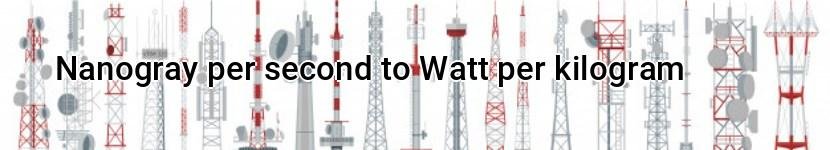 nanogray per second to watt per kilogram