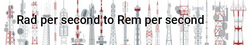 rad per second to rem per second