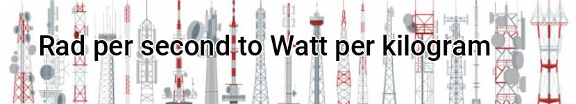 rad per second to watt per kilogram