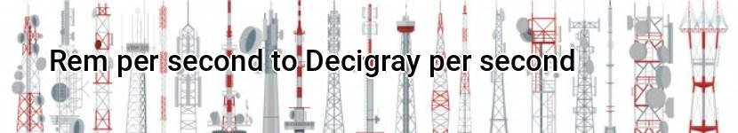 rem per second to decigray per second