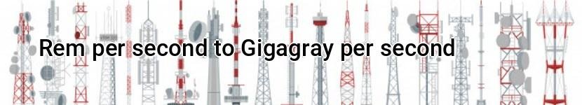 rem per second to gigagray per second