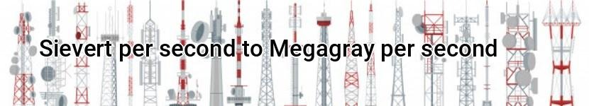 sievert per second to megagray per second