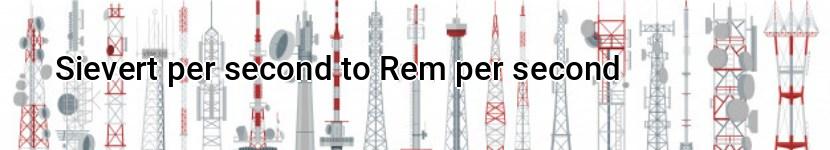 sievert per second to rem per second