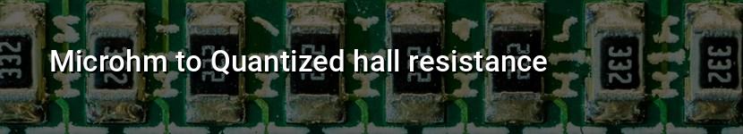 microhm to quantized hall resistance