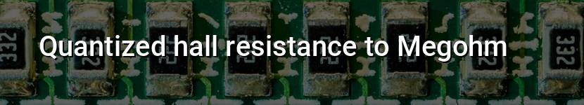 quantized hall resistance to megohm