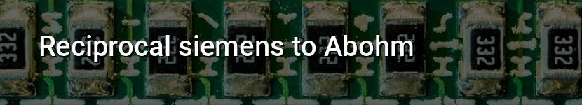 reciprocal siemens to abohm