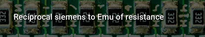 reciprocal siemens to emu of resistance