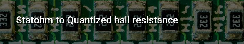 statohm to quantized hall resistance