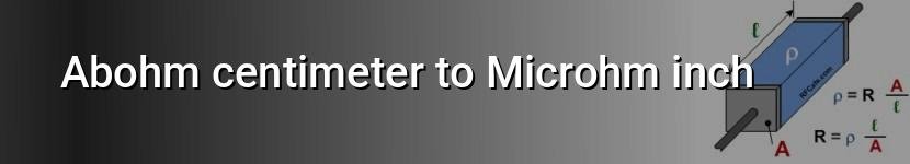 abohm centimeter to microhm inch