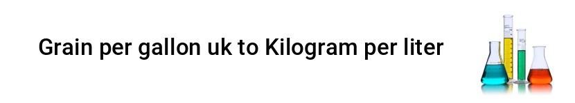 grain per gallon uk to kilogram per liter