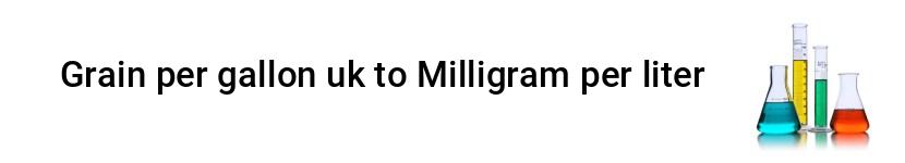 grain per gallon uk to milligram per liter