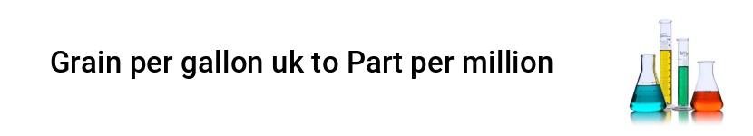grain per gallon uk to part per million