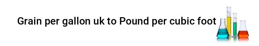 grain per gallon uk to pound per cubic foot