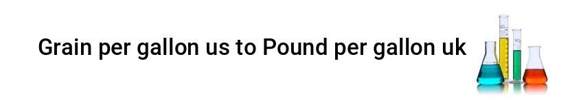 grain per gallon us to pound per gallon uk