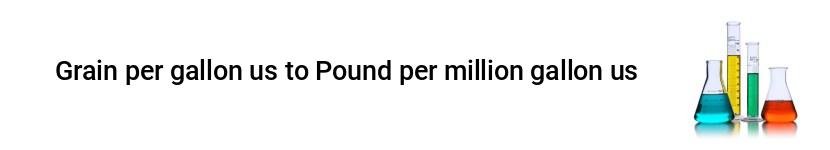 grain per gallon us to pound per million gallon us