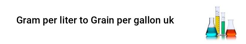 gram per liter to grain per gallon uk