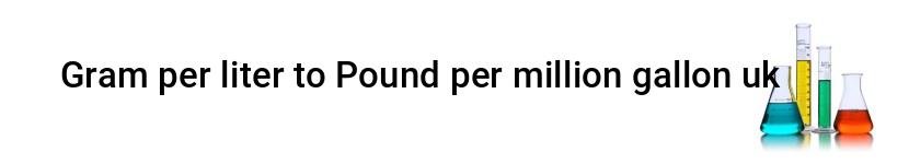 gram per liter to pound per million gallon uk