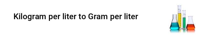 kilogram per liter to gram per liter